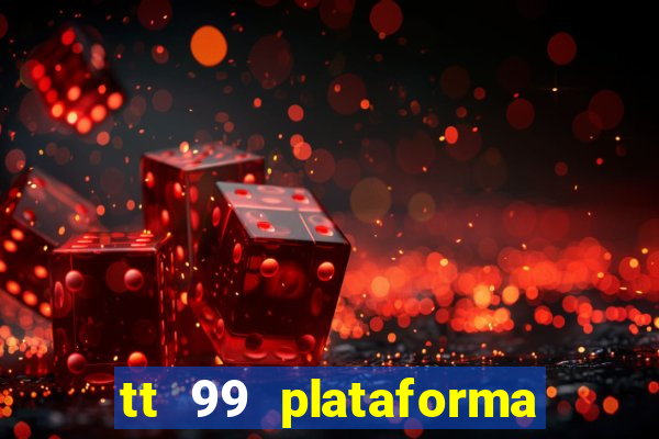tt 99 plataforma de jogos